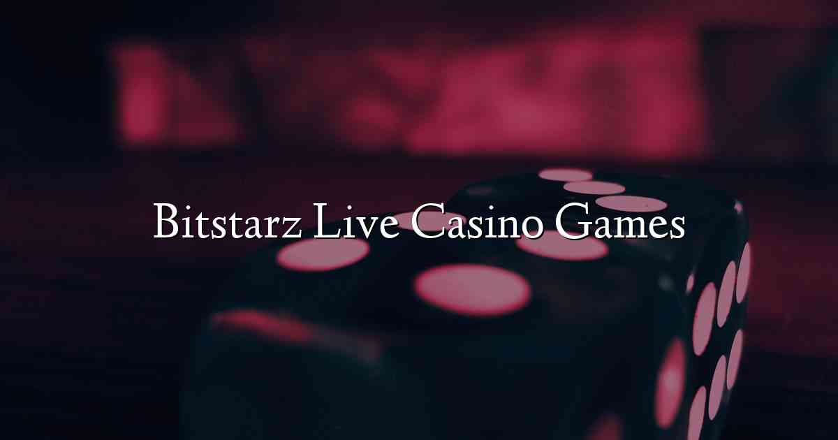 Bitstarz Live Casino Games