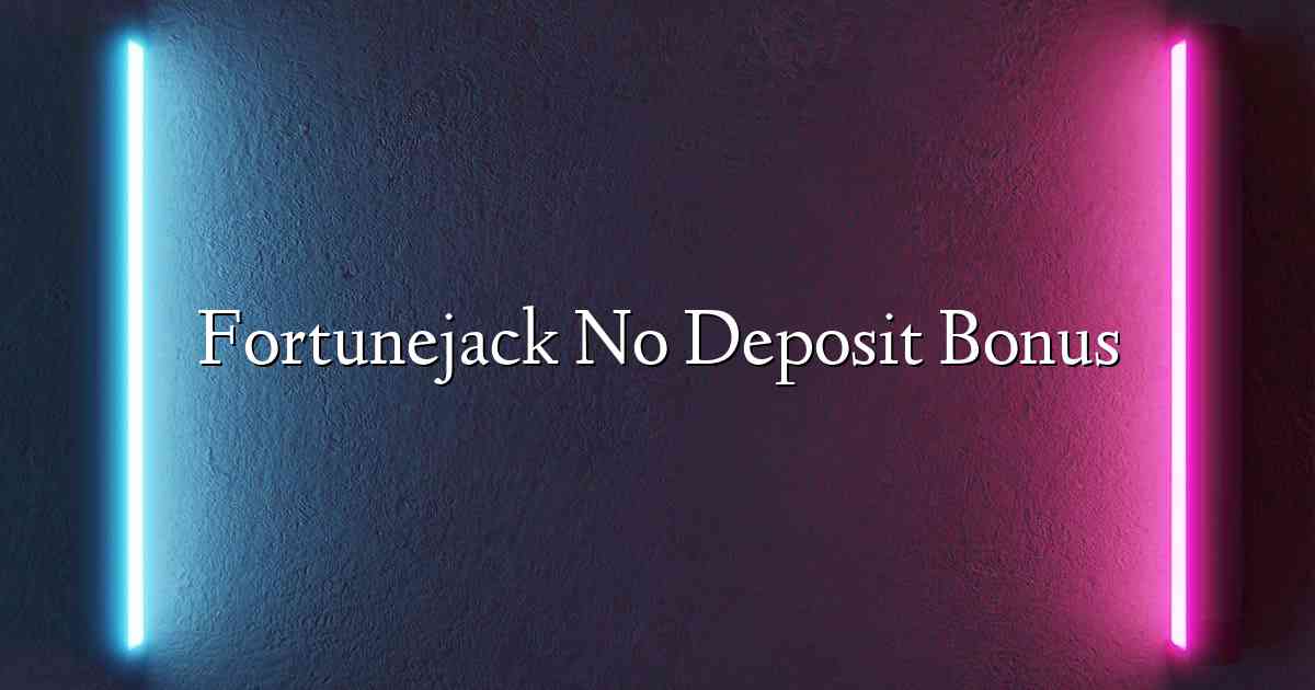 Fortunejack No Deposit Bonus